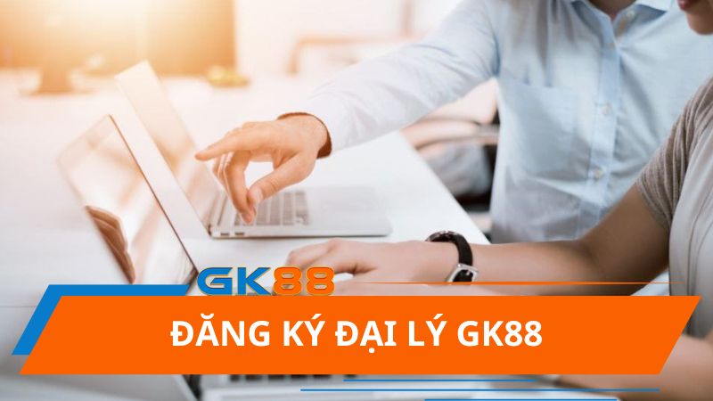 Hướng dẫn đăng ký đại lý GK88